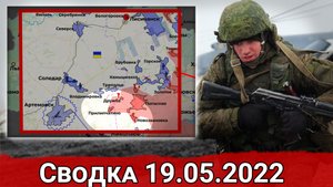 Наступление ВС РФ под Попасной и уничтожение американских гаубиц. Сводка за 19.05.2022 г.