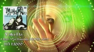 Yaki- Da - I Saw You Dancing (REMIX 2022) DJ E1000