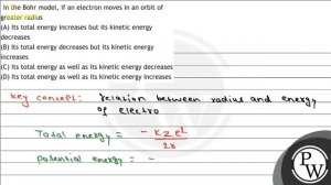 In the Bohr model, if an electron moves in an orbit of greater radius
(A) Its total energy incre...