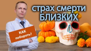 ? Как справиться со страхом смерти близких ?⚕️