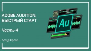 Редакция аудио. Adobe Audition: быстрый старт. Артур Орлов