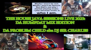 THE HOUSE JAVA SESSIONS LIVE 2023: DA HUMPDAY MIX EDITION ft DA PROBLEM CHILD aka DJ SIR CHARLES