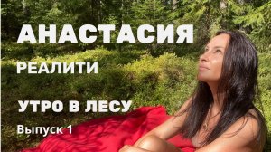 АНАСТАСИЯ / РЕАЛИТИ / УТРО В ЛЕСУ Выпуск 1