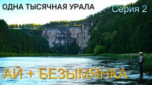 СНОВА АЙ И РЕЧКА ПЕРВАЯ БЕЗЫМЯНКА (2 серия) "ОДНА ТЫСЯЧНАЯ УРАЛА"