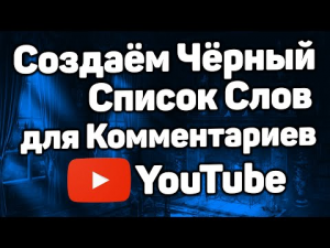 Создаём Стоп Лист или Чёрный Список Слов для Комментариев на Вашем Ютуб Канале