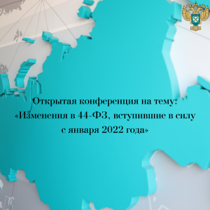 Открытая конференция на тему: «Изменения в 44-ФЗ, вступившие в силу с января 2022 года»