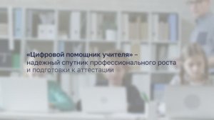 «Цифровой помощник учителя» –  надежный спутник профессионального роста и подготовки к аттестации