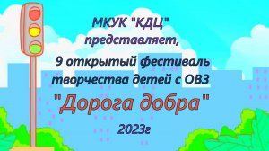 МКУК "КДЦ" представляет, 9 открытый фестиваль творчества детей с ОВЗ "Дорога добра" 2023г