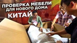 КИТАЙ ПРОВЕРЯЮ МЕБЕЛЬ ДЛЯ НОВОГО ДОМА  CHINA CHECKING FURNITURE FOR A NEW HOUSE