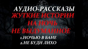 СТРАШНЫЕ РАССКАЗЫ НА НОЧЬ-1.НОЧЬЮ В БАНЕ 2.НЕ БУДИ ЛИХО