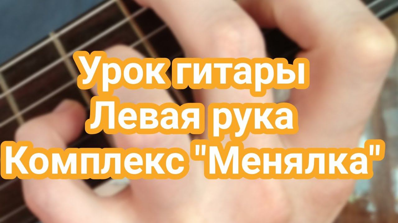 Урок игры на гитаре. Левая рука. Комплекс "Менялка"