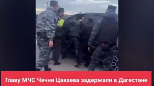 Главу МЧС Чечни Цакаева задержали в Дагестане