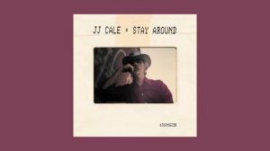 J.J. Cale - Stay Around (Full Album)