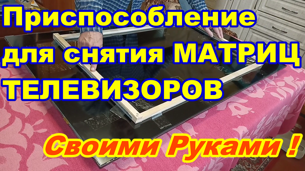 Приспособление для снятия матриц телевизоров Своими руками Быстро ! Просто ! Как разобрать телевизор