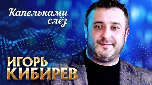 Игорь Кибирев - Капельками слёз