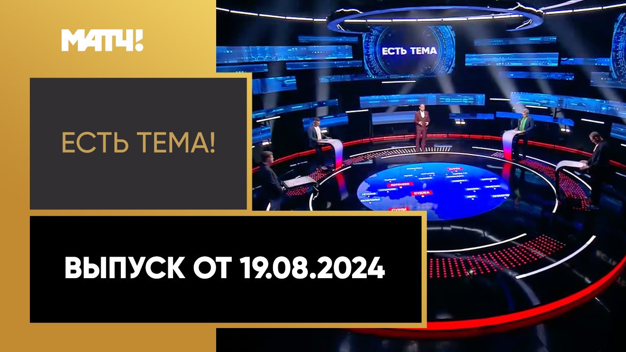 Есть тема. Выпуск от 19.08.2024