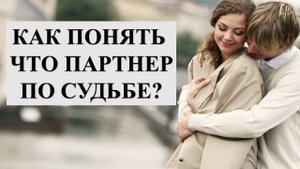 ПАРТНЕР ПО СУДЬБЕ, ЧТО ЭТО ЗНАЧИТ И КАК ПОНЯТЬ? СУДЬБА ВАС БУДЕТ…