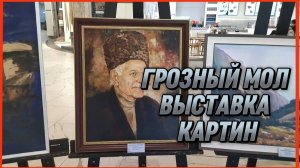 ГРОЗНЫЙ МОЛ ВЫСТАВКА КАРТИН