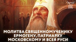 МОЛИТВА СВЯЩЕННОМУЧЕНИКУ ЕРМОГЕНУ, ПАТРИАРХУ МОСКОВСКОМУ И ВСЕЯ РУСИ