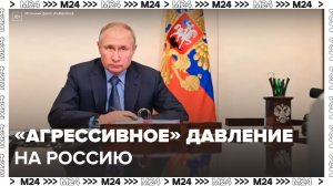 Путин заявил об агрессивном внешнем давлении на Россию – Москва 24