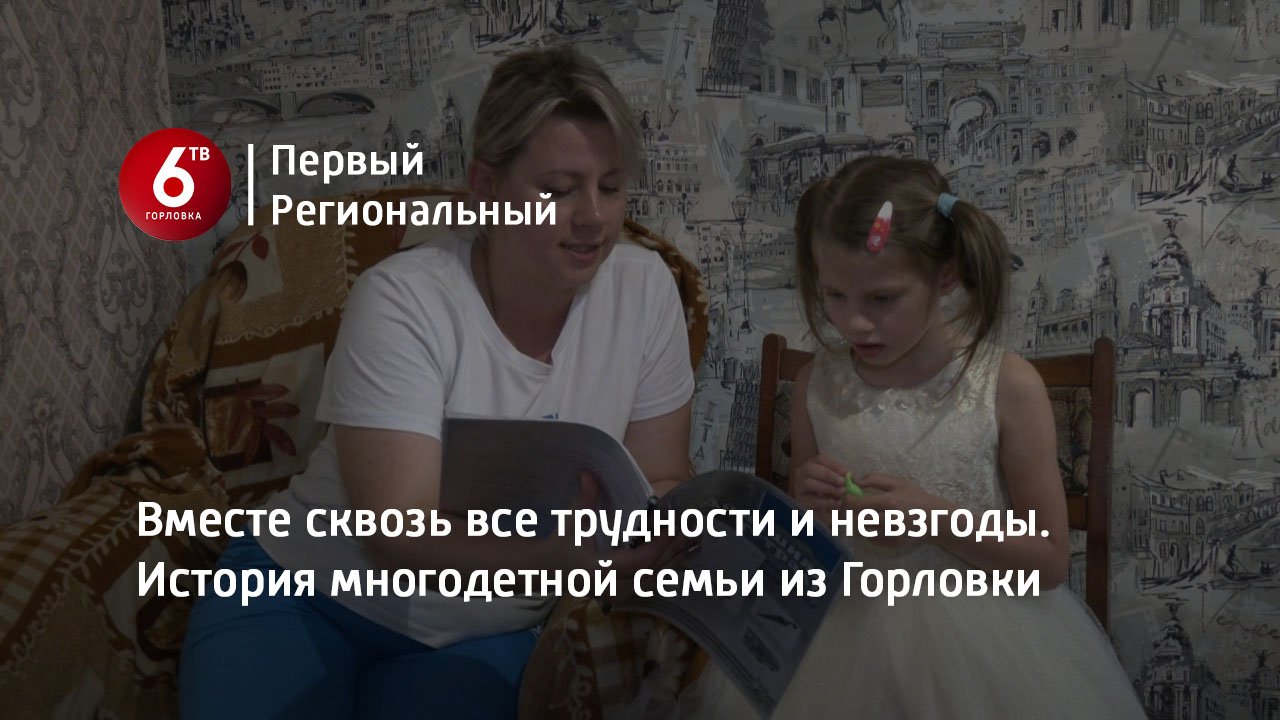 Вместе сквозь все трудности и невзгоды. История многодетной семьи из Горловки