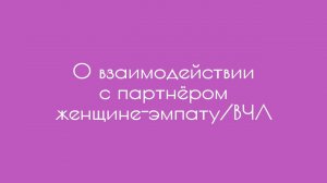 О взаимодействии с партнёром женщине-эмпату/ВЧЛ