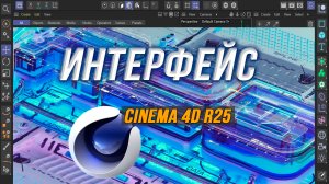 Новый интерфейс Cinema 4D R25. Обзор и Мнение