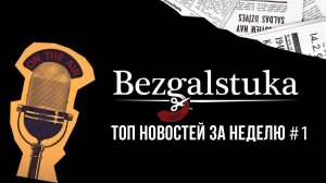 НОВОСТИ НЕДЕЛИ С BEZGALSTUKA #1