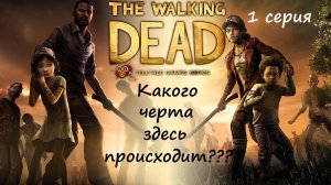 [The Walking Dead: The Telltale Definitive Series] 1 серия. Какого черта здесь происходит???