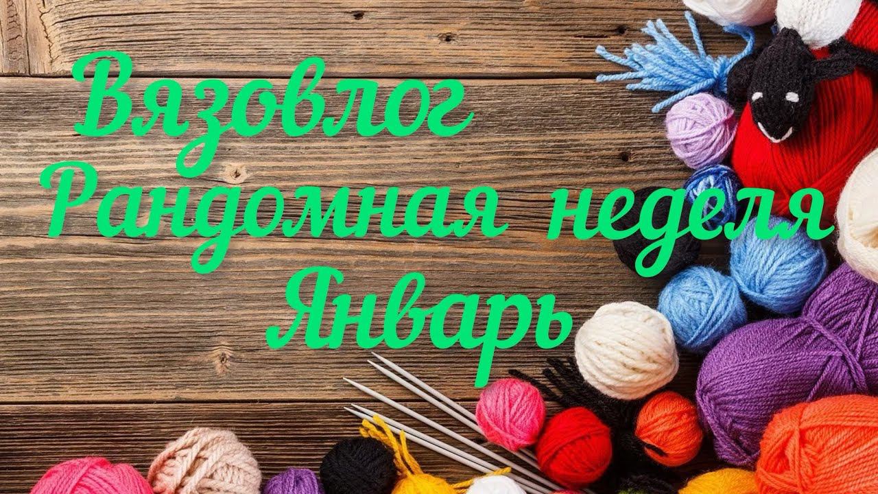 Вязовлог / Рандомная неделя Январь / Подвожу итоги / Отвечаю на вопросы / Небольшая покупка пряжи /