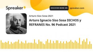 Arturo Ignacio Siso Sosa DICHOS y  REFRANES No. 96 Podcast 2021