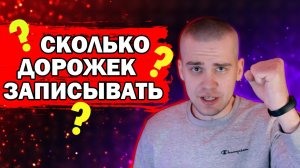 СКОЛЬКО ДОРОГ ЗАПИСЫВАТЬ ДЛЯ ТРЕКА?