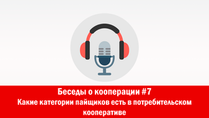 Беседы о кооперации #7. Какие категории пайщиков есть в потребительском кооперативе.