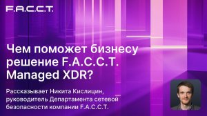 Чем поможет бизнесу решение F.A.C.C.T. Managed XDR?