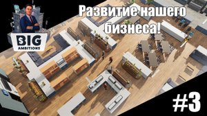 РАЗВИВАЕМ СВОЙ БИЗНЕС!!! ПОДНИМАЕМСЯ С КОЛЕН!!! | Big Ambitions #3