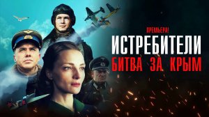 Истребители Битва за Крым 1-6 серия сериал Военная драма 2024 Россия 1  Анонс