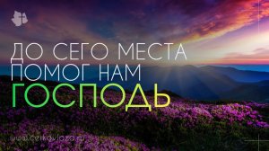 До сего места помог нам Господь.