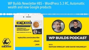 WP Builds Newsletter #85 – WordPress 5.3 RC, Automattic wealth and new Google products