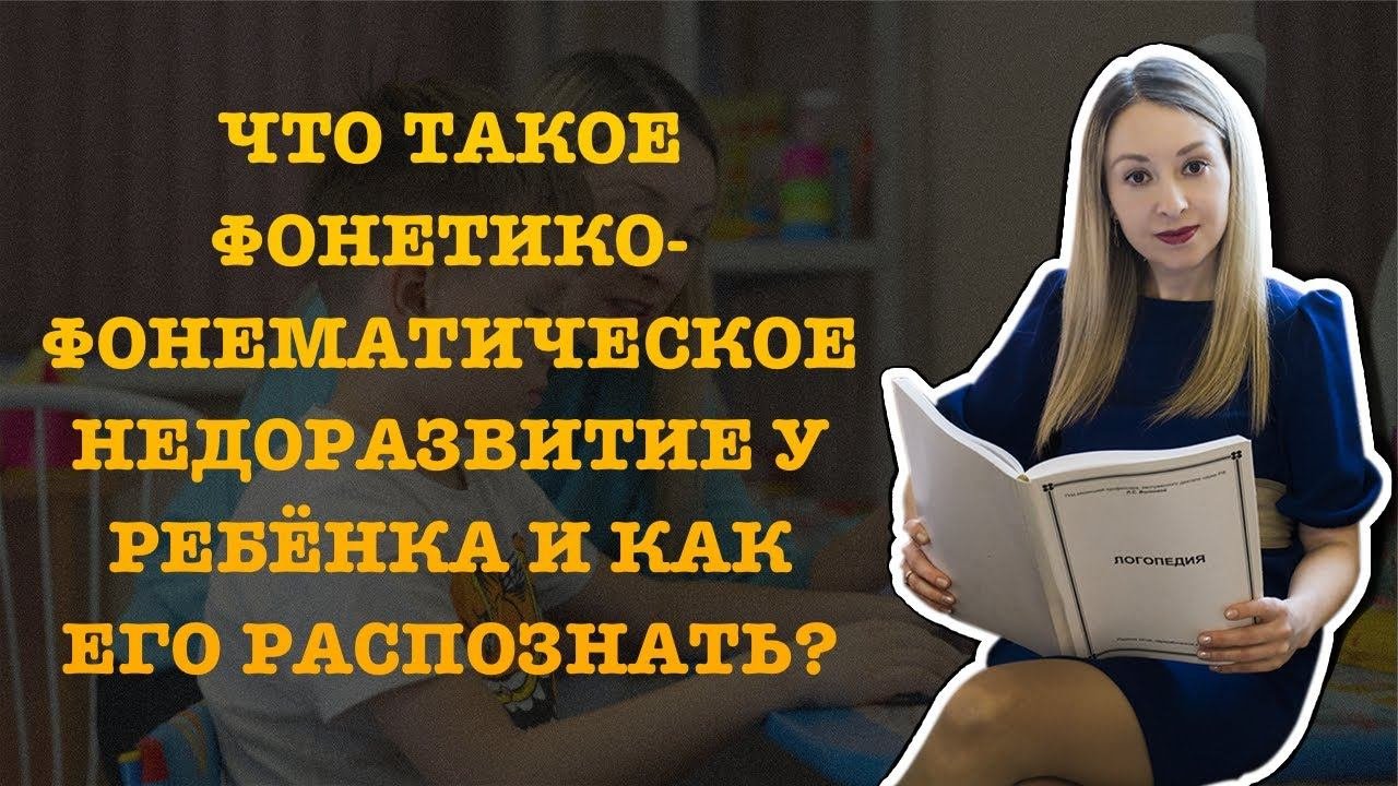 ЧТО ТАКОЕ ФОНЕТИКО ФОНЕМАТИЧЕСКОЕ НЕДОРАЗВИТИЕ У РЕБЁНКА И КАК ЕГО РАСПОЗНАТЬ?