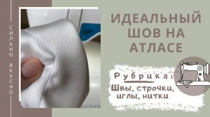 Идеальный шов на атласной ткани. Как избежать стрелок. Какие иглы и нитки лучше использовать.