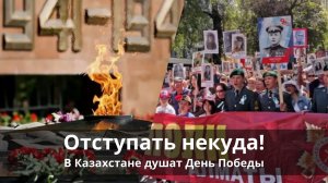 Отступать некуда! В Казахстане душат День Победы!