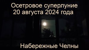 Осетровое суперлуние 20 августа 2024 года в городе Набережные Челны