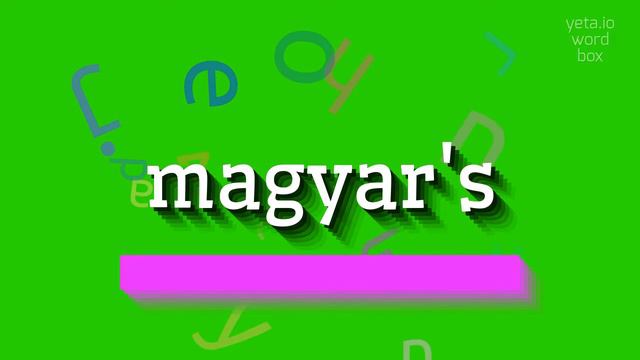 HOW TO SAY MAGYARS? magyars
