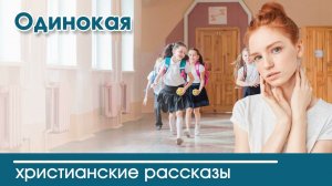 Одинокая - ИНТЕРЕСНЫЙ ХРИСТИАНСКИЙ РАССКАЗ | Христианские рассказы