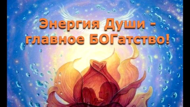 Энергия Души  -  наше главное Богатство, наш СВЯТОЙ ДУХ. Самоисцеление. Гармония Бога, Души и Тела
