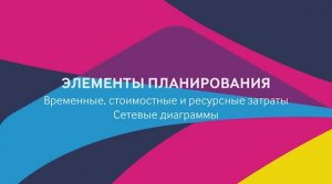 ProAgile: модуль 1, урок 5.
Элементы планирования. Ресурсные затраты. Сетевые диаграммы.