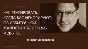 Как реагировать когда вас игнорируют, об избыточной жалости к близкому и другое | Михаил Лабковский