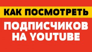 Как посмотреть подписчиков на youtube