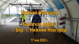 Канатная дорога Бор - Нижний Новгород. (2). 17.05.2022
