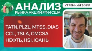 Анализ рынка акций РФ и США/ TATN, PLZL, MTSS, DIAS, CCL, TSLA, CMCSA/ Нефть, HSI, Юань